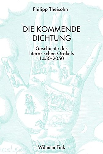 Die kommende Dichtung. Geschichte des literarischen Orakels 1450-2050 von Wilhelm Fink