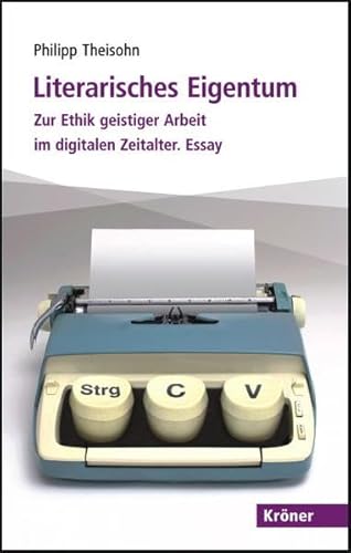 Literarisches Eigentum: Zur Ethik geistiger Arbeit im digitalen Zeitalter. Essay