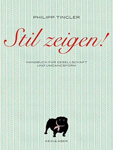 Stil zeigen! Handbuch für Gesellschaft und Umgangsform Stil zeigen! Handbuch für Gesellschaft und Umgangsform von Kein & Aber