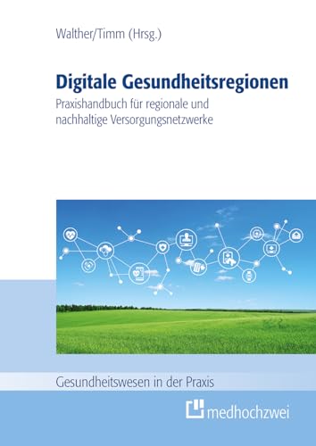 Digitale Gesundheitsregionen: Praxishandbuch für regionale und nachhaltige Versorgungsnetzwerke (Gesundheitswesen in der Praxis) von medhochzwei Verlag