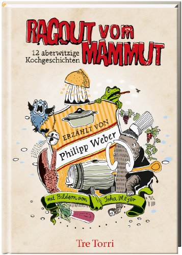 Ragout vom Mammut: 12 aberwitzige Kochgeschichten von Tre Torri Verlag GmbH