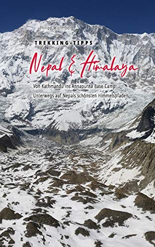 Trekking-Tipps Nepal & Himalaya: Von Kathmandu ins Annapurna Base Camp: Unterwegs auf Nepals schönsten Himmelspfaden (Bücher Von Philipp Winterberg)