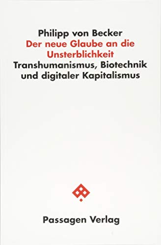 Der neue Glaube an die Unsterblichkeit: Transhumanismus, Biotechnik und digitaler Kapitalismus (Passagen Philosophie) von Passagen Verlag Ges.M.B.H