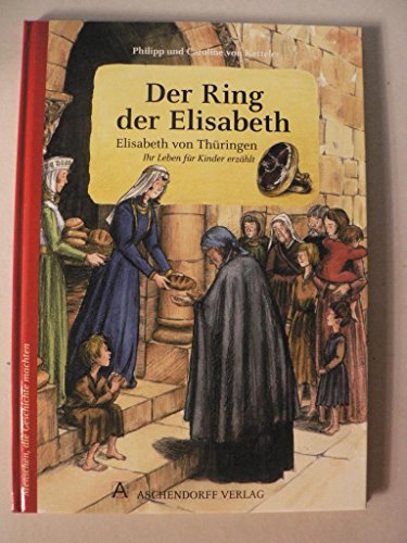 Der Ring der Elisabeth: Elisabeth von Thüringen. Ihr Leben für Kinder erzählt (Menschen, die Geschichte machten) von Aschendorff Verlag