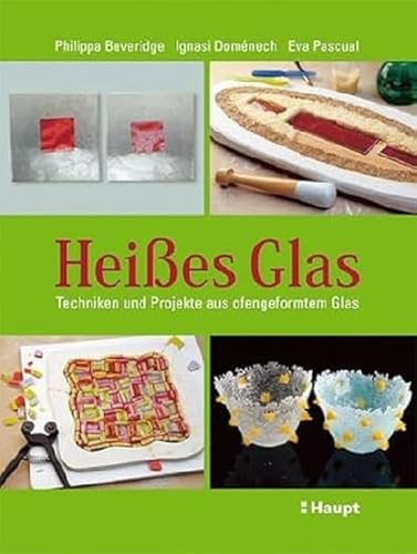 Heißes Glas: Techniken und Projekte aus ofengeformtem Glas von Haupt Verlag AG