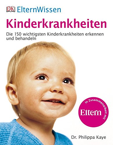 ElternWissen. Kinderkrankheiten: Die 150 wichtigsten Kinderkrankheiten erkennen und behandeln: Die 150 wichtigsten Kinderkrankheiten erkennen und behandeln. In Zus.-Arb. m. Eltern
