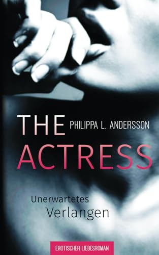 The Actress - Unerwartetes Verlangen (Erotischer Liebesroman) von CreateSpace Independent Publishing Platform