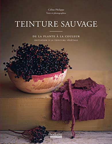 Teinture sauvage: De la plante à la couleur, initiation à la teinture végétale von HOEBEKE