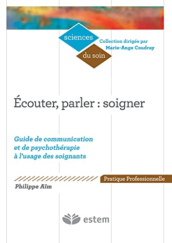Ecouter, parler : soigner: Guide de communication et de psychothérapie à l'usage des soignants Ecouter, parler : soigner: Guide de communication et de psychothérapie à l'usage des soignants