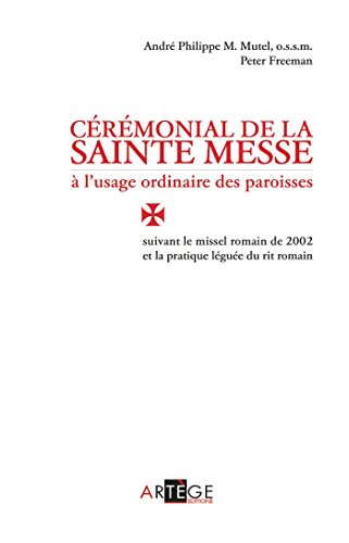 Cérémonial de la sainte messe à l'usage ordinaire des paroisses: suivant le missel romain de 2002 et la pratique léguée du rit romain