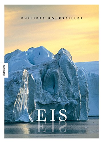 EIS: Das weltweite Porträt eins bedrohten Naturparadieses von der Arktis über die Gebirge und Gletscher zur Antarktis