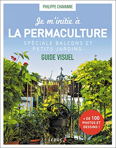 Je m'initie à la permaculture, spécial balcons et petits jardins: Spéciale balcons et petits jardins von LEDUC.S