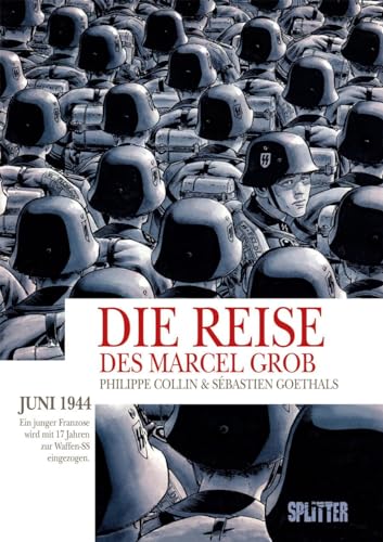 Die Reise des Marcel Grob: Juni 1944: Ein junger Franzose wird mit 17 Jahren zur Waffen-SS eingezogen von Splitter Verlag