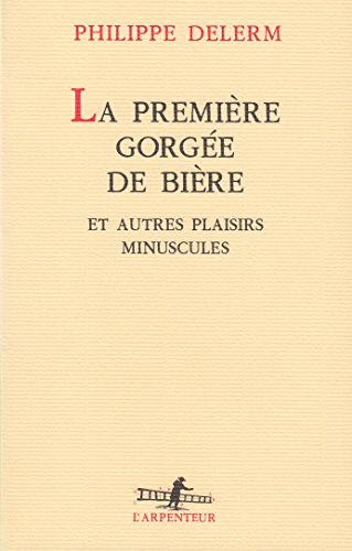 La Première Gorgée de bière et autres plaisirs minuscules: Et autres plaisirs minuscules récits von Gallimard