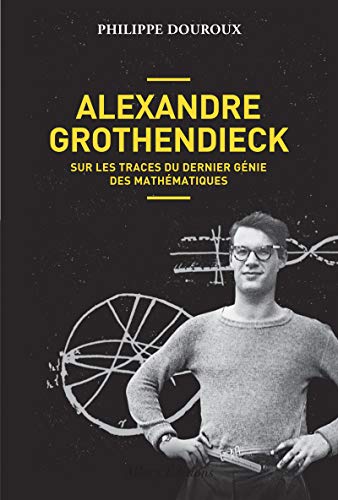 Alexandre Grothendieck - Sur les traces du dernier génie des mathématiques von Allary