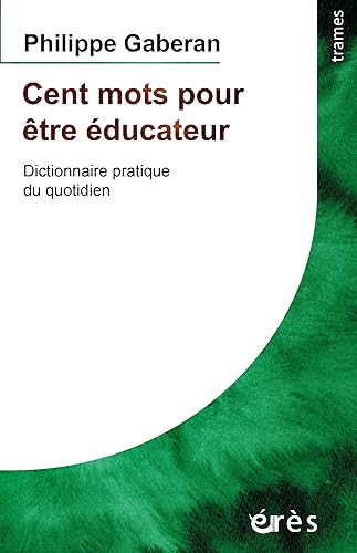 Cent mots pour être éducateur: Dictionnaire pratique du quotidien