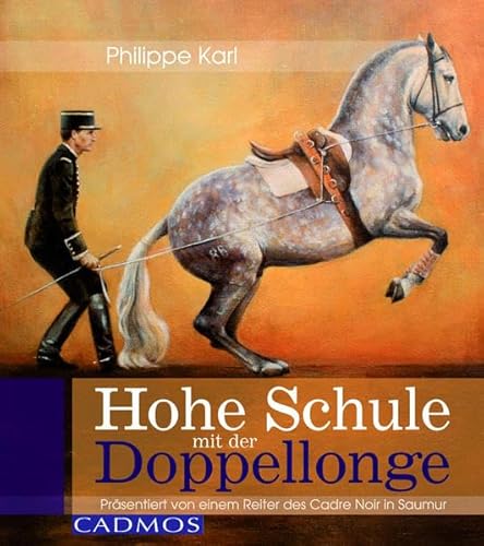 Hohe Schule mit der Doppellonge: Präsentiert von einem Reiter des Cadre Noir in Saumur (Cadmos Pferdebuch)
