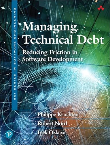 Managing Technical Debt: Reducing Friction in Software Development (Sei Series in Software Engineering)