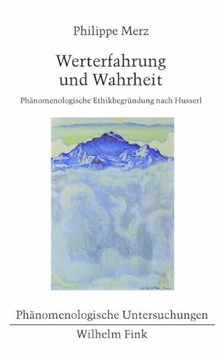 Werterfahrung und Wahrheit. Phänomenologische Ethikbegründung nach Husserl (Phänomenologische Untersuchungen)