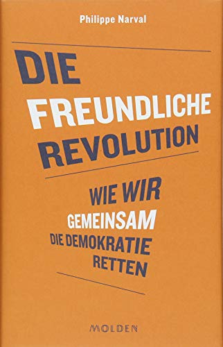 Die freundliche Revolution: Wie wir gemeinsam die Demokratie retten
