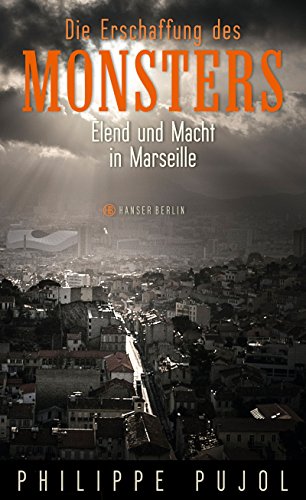 Die Erschaffung des Monsters: Elend und Macht in Marseille von Hanser Berlin