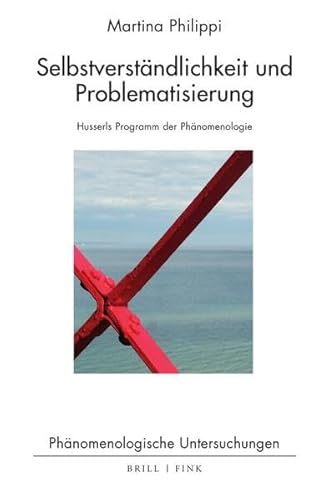 Selbstverständlichkeit und Problematisierung: Husserls Programm der Phänomenologie (Phänomenologische Untersuchungen) von Brill | Fink