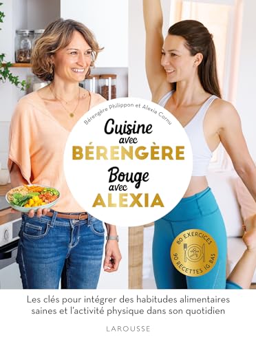 Cuisine avec Bérengère, Bouge avec Alexia: 90 recettes IG bas santé, 80 exercices von LAROUSSE