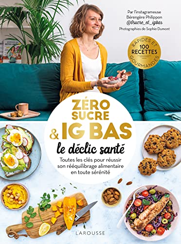 Zéro sucre & IG bas, le déclic santé: Toutes les clés pour réussir son rééquilibrage alimentaire en toute sérénité