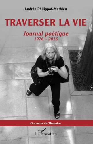 Traverser la vie: Journal poétique, 1976 - 2016 von Editions L'Harmattan
