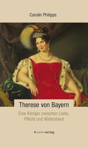 Therese von Bayern: Eine Königin zwischen Liebe, Pflicht und Widerstand Therese von Bayern: Eine Königin zwischen Liebe, Pflicht und Widerstand von Salier Verlag