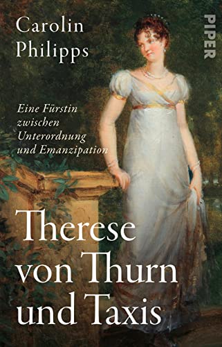 Therese von Thurn und Taxis: Eine Fürstin zwischen Unterordnung und Emanzipation von Piper Taschenbuch