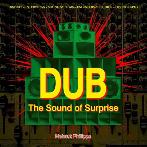 Dub – The Sound of Surprise: History - Interviews – Sound Systems – Engineers & Studios – Discography von Edition Olms