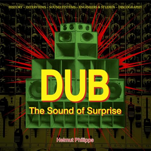 Dub – The Sound of Surprise: History - Interviews – Sound Systems – Engineers & Studios – Discography