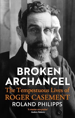 Broken Archangel: The Tempestuous Lives of Roger Casement von Bodley Head