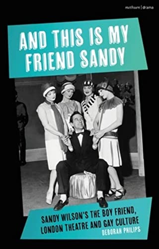 And This Is My Friend Sandy: Sandy Wilson's The Boy Friend, London Theatre and Gay Culture von Methuen Drama