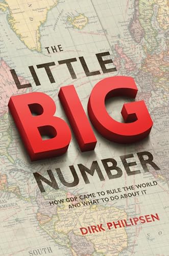 The Little Big Number: How GDP Came to Rule the World and What to Do about It von Princeton University Press
