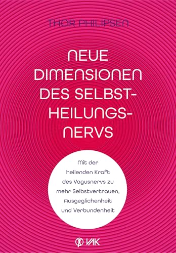 Neue Dimensionen des Selbstheilungsnervs: Mit der heilenden Kraft des Vagusnervs zu mehr Selbstvertrauen, Ausgeglichenheit und Verbundenheit von VAK