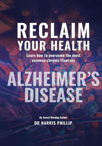 RECLAIM YOUR HEALTH - ALZHEIMER'S DISEASE: Learn how to overcome the most common chronic illnesses von Writer Cosmos
