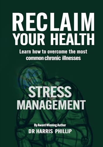 RECLAIM YOUR HEALTH - STRESS MANAGEMENT: Learn how to overcome the most common chronic illnesses von Writer Cosmos
