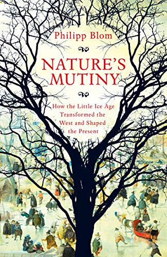 Nature's Mutiny: How the Little Ice Age Transformed the West and Shaped the Present von Picador