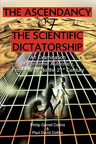 The Ascendancy of the Scientific Dictatorship: An Examination of Epistemic Autocracy, From the 19th to the 21st Century von iUniverse