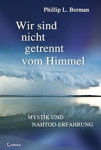 Wir sind nicht getrennt vom Himmel: Mystik und Nahtod-Erfahrungen von Crotona