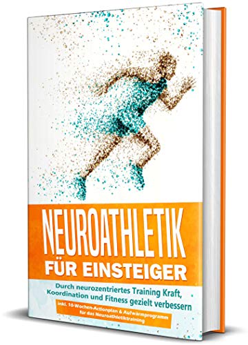 Neuroathletik für Einsteiger: Durch neurozentriertes Training Kraft, Koordination und Fitness gezielt verbessern - inkl. 10-Wochen-Actionplan & Aufwärmprogramm für das Neuroathletiktraining von Independently published