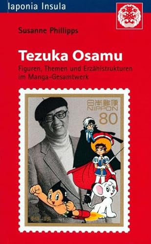Tezuka Osamu. Figuren, Themen und Erzählstrukturen im Manga-Gesamtwerk.: Figuren, Themen und Erzählstrukturen im Manga-Gesamtwerk. Diss. Hrsg. v. ... / Studien zu Kultur und Gesellschaft Japans)