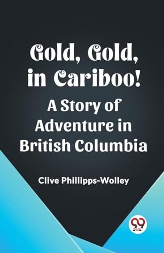 Gold, Gold, in Cariboo! A Story of Adventure in British Columbia von Double 9 Books