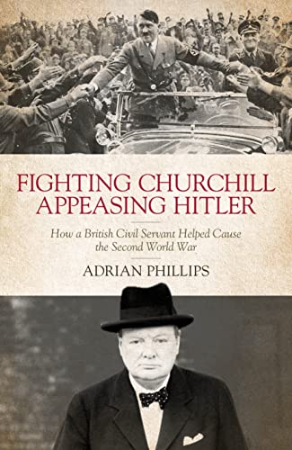 Fighting Churchill, Appeasing Hitler: How a British Civil Servant Helped Cause the Second World War von Biteback Publishing