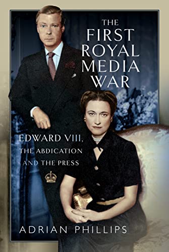 The First Royal Media War: Edward VIII, the Abdication and the Press von Pen & Sword History