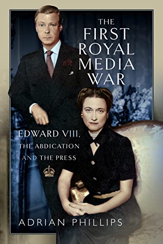 The First Royal Media War: Edward VIII, the Abdication and the Press