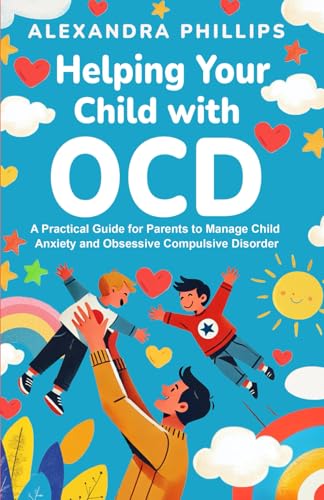 Helping Your Child With OCD: A Practical Guide for Parents to Manage Child Anxiety and Obsessive-Compulsive Disorder von Independently published