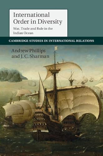 International Order in Diversity: War, Trade and Rule in the Indian Ocean (Cambridge Studies in International Relations, 137, Band 137)